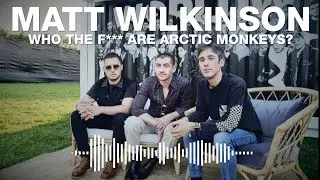 MATT WILKINSON // WHO THE F*** ARE ARCTIC MONKEYS?