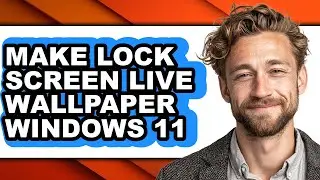 How to Make Lock Screen Live Wallpaper Windows 11 - Easy Guide