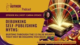 Debunking Self-Publishing Myths: Busting Through the 11 False Beliefs (Author Switch 56)