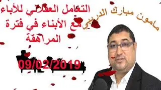 مامون الدريبي -التعامل العقلاني للأباء مع الأبناء في فترة المراهقة-09/02/2019