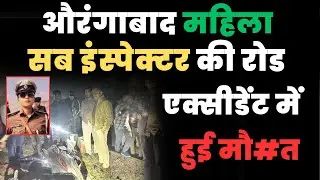 महिला सब इंस्पेक्टर की औरंगाबाद में रोड एक्सीडेंट में हुई मौ#त