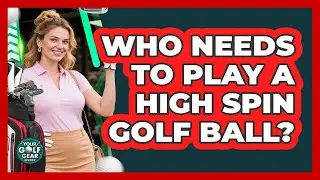 Who Needs to Play a High Spin Golf Ball?