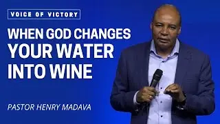When God Changes Your Water into Wine - Pastor Henry Madava