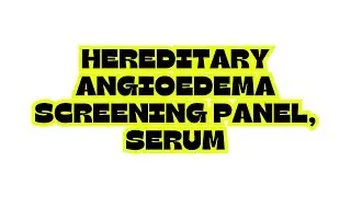 HEREDITARY ANGIOEDEMA SCREENING PANEL, SERUM