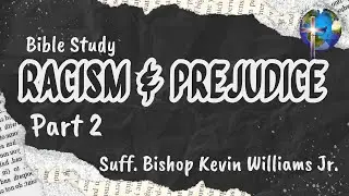 Suff. Bishop Kevin Williams Jr.- Bible Study: Racism and Prejudice Part 2 07.07.2024