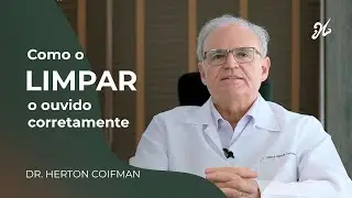 Como limpar o ouvido corretamente | Dr. Herton Coifman