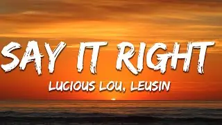 Lucious Lou,  Leusin - Say It Right (Lyrics)