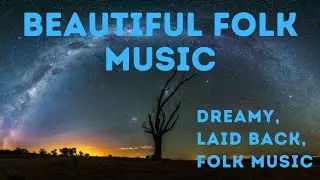 Beautiful Soothing Dreamy Laid Back Folk Music