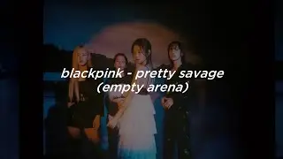 ˗ˏˋ blackpink - pretty savage (empty arena)