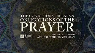 L4: The Condtions, Pillars and Obligations of the Prayer- Abu Idrees