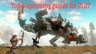 TOP 6 UPCOMING GAMES FOR 2017