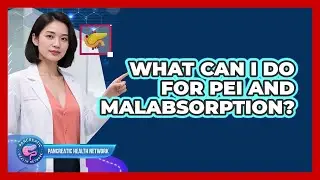 What Can I Do For PEI And Malabsorption? - Pancreatic Health Network