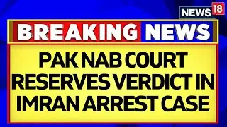 Pakistan News | NAB Court Reserves Verdict In Imran Khan Arrest Case | PTI Protest | Imran Khan
