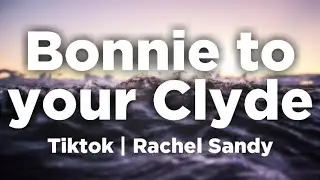 Bonnie to your Clyde - Rachel Sandy [Lyrics/Tiktok] 🎶