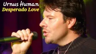 Urnus Human  - I have a Desperado Love for you 