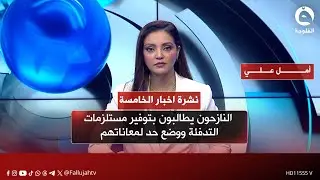 النازحون يطالبون بتوفير مستلزمات التدفئة ووضع حد لمعاناتهم | نشرة أخبار الخامسة من #قناة_الفلوجة
