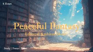 Peaceful Fantasy Music for Studying 📚 6 Hours Ethereal Ambient Music | Relaxing Study Music, Focus