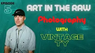 ART in the RAW - ep 5:  Vintage Ty -  Film Photography Vs. Digital  + Shooting from the Hip