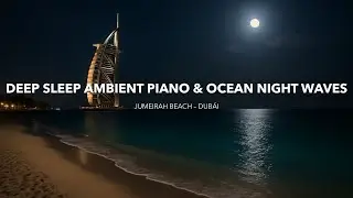 Midnight Calm at Jumeirah Beach 🌌 | Deep Sleep Ambient Piano & Ocean Night Waves