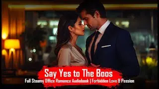 Say Yes To The Boss | Billionaire Boss Romance Full Audiobook | Full Steamy Office Romance Audiobook