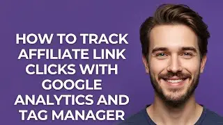 How to Track Affiliate Link Clicks with Google Analytics and Tag Manager - GUIDE!