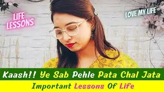 Kaash!! ye sab pehle pata chal jata || Important Lessons Of Life