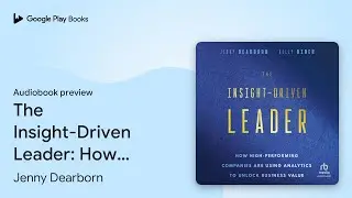 The Insight-Driven Leader: How High-Performing&hellip; by Jenny Dearborn &middot; Audiobook preview