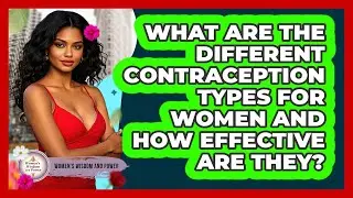 What Are The Different Contraception Types For Women And How Effective Are They?