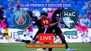 PSG Vs Le Havre LIVE Score UPDATE Today Club Friendly Soccer Football Game Jul 21  2023