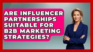 Are Influencer Partnerships Suitable for B2B Marketing Strategies? | Modern Marketing Moves News
