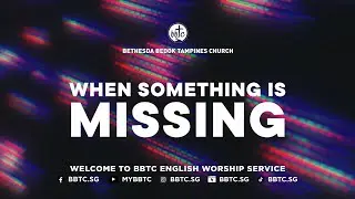 When Something is Missing - SP Chua Seng Lee, BBTC English Worship Service (February 7-8, 2026)