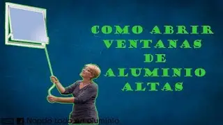 Como abrir una ventana de aluminio alta
