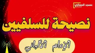 نصيحة وموعظة للسلفيين | الإمام الألباني