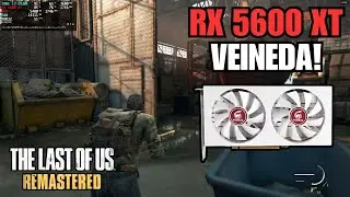 The Last of Us Part I : RX 5600 XT | TESTE DE DESEMPENHO!