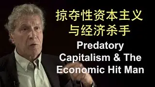 掠夺性资本主义与经济杀手 Predatory Capitalism & The Economic Hit Man
