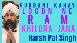 Logon Ne Ram Khilona Jana - Harsh Pal Singh #gurbanikahay