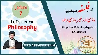 Let's LEARN Philosophy | Lecture 7 | 𝙋𝙝𝙮𝙨𝙞𝙘𝙖𝙡 & 𝙈𝙚𝙩𝙖𝙥𝙝𝙮𝙨𝙞𝙘𝙖𝙡 𝙀𝙭𝙞𝙨𝙩𝙚𝙣𝙘𝙚 | SYED ABBAS HUSSAINI | Urdu