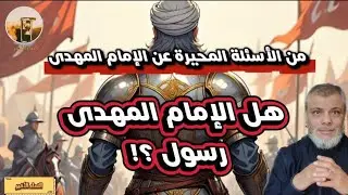 من الاسئله المحيرة عن شخصية الإمام المهدى .. و هل هو رسول فى آخر الزمان .. شرح للدكتور محمد المبيض 