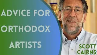 Advice for Orthodox Christian Artists - Scott Cairns