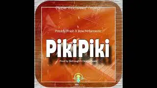 Piki Piki (Featuring Preddy Trash X Bow Mrfantastic) Prod by SkiDough X Destro Beats 