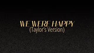 [LYRICS] WE WERE HAPPY  (Taylor's Version) - Taylor Swift
