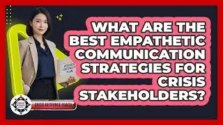 What Are The Best Empathetic Communication Strategies For Crisis Stakeholders?