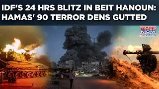 IDF's 24 Hrs Blitz In Beit Hanoun: 90 Hamas Terror Dens Bombed, Terrorists Killed| Gaza Blast On Cam
