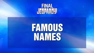 Famous Names | Final Jeopardy! | JEOPARDY!
