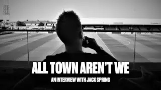 All Town Aren't We | Jack Spring Interview