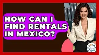 How Can I Find Rentals In Mexico? - Get Retirement Help