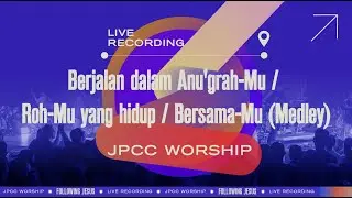 Berjalan dalam Anu'grah-Mu / Roh-Mu yang hidup / Bersama-Mu (Medley) - JPCC Worship