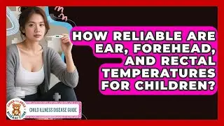 How Reliable Are Ear, Forehead, And Rectal Temperatures For Children? - Child Illness Disease Guide