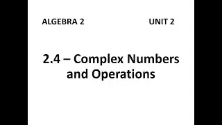 Algebra 2 - 2.4 Complex Numbers and Operations