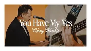 You Have My Yes | Victory Worship (Official Video)